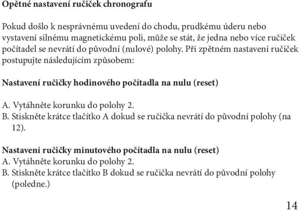 Při zpětném nastavení ručiček postupujte následujícím způsobem: Nastavení ručičky hodinového počítadla na nulu (reset) A. Vytáhněte korunku do polohy 2. B.