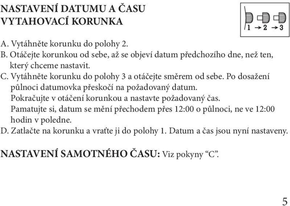 Vytáhněte korunku do polohy 3 a otáčejte směrem od sebe. Po dosažení půlnoci datumovka přeskočí na požadovaný datum.