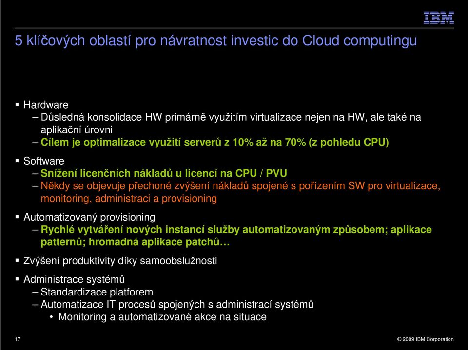 virtualizace, monitoring, administraci a provisioning Automatizovaný provisioning Rychlé vytváření nových instancí služby automatizovaným způsobem; aplikace patternů; hromadná aplikace