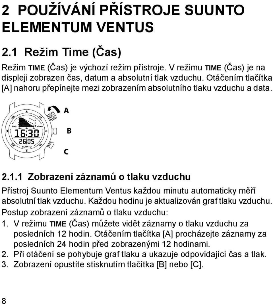 1 Zobrazení záznamů o tlaku vzduchu Přístroj Suunto Elementum Ventus každou minutu automaticky měří absolutní tlak vzduchu. Každou hodinu je aktualizován graf tlaku vzduchu.