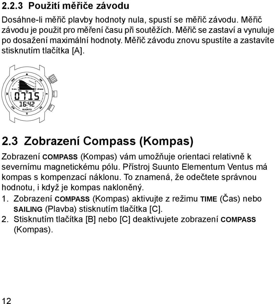 3 Zobrazení Compass (Kompas) Zobrazení COMPASS (Kompas) vám umožňuje orientaci relativně k severnímu magnetickému pólu.