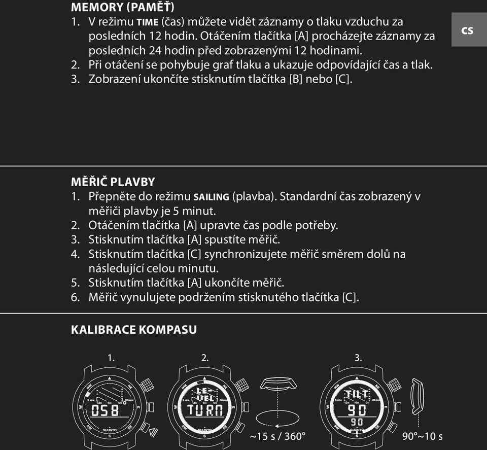 Zobrazení ukončíte stisknutím tlačítka [B] nebo [C]. cs MĚŘIČ PLAVBY 1. Přepněte do režimu sailing (plavba). Standardní čas zobrazený v měřiči plavby je 5 minut. 2.