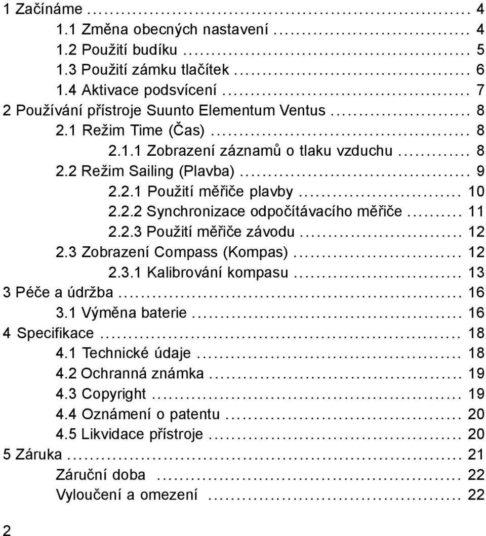 .. 11 2.2.3 Použití měřiče závodu... 12 2.3 Zobrazení Compass (Kompas)... 12 2.3.1 Kalibrování kompasu... 13 3 Péče a údržba... 16 3.1 Výměna baterie... 16 4 Specifikace... 18 4.