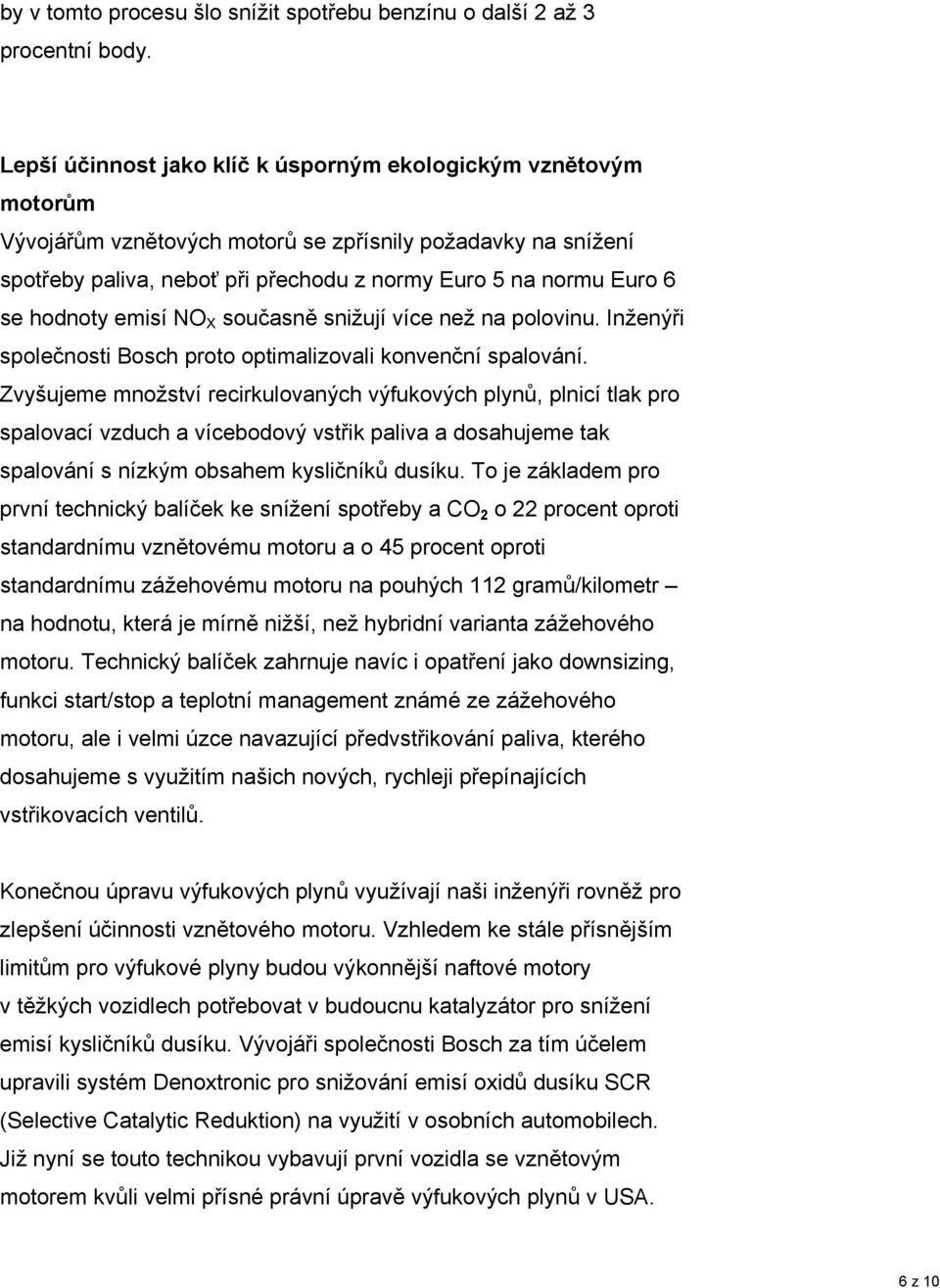 hodnoty emisí NO X současně snižují více než na polovinu. Inženýři společnosti Bosch proto optimalizovali konvenční spalování.