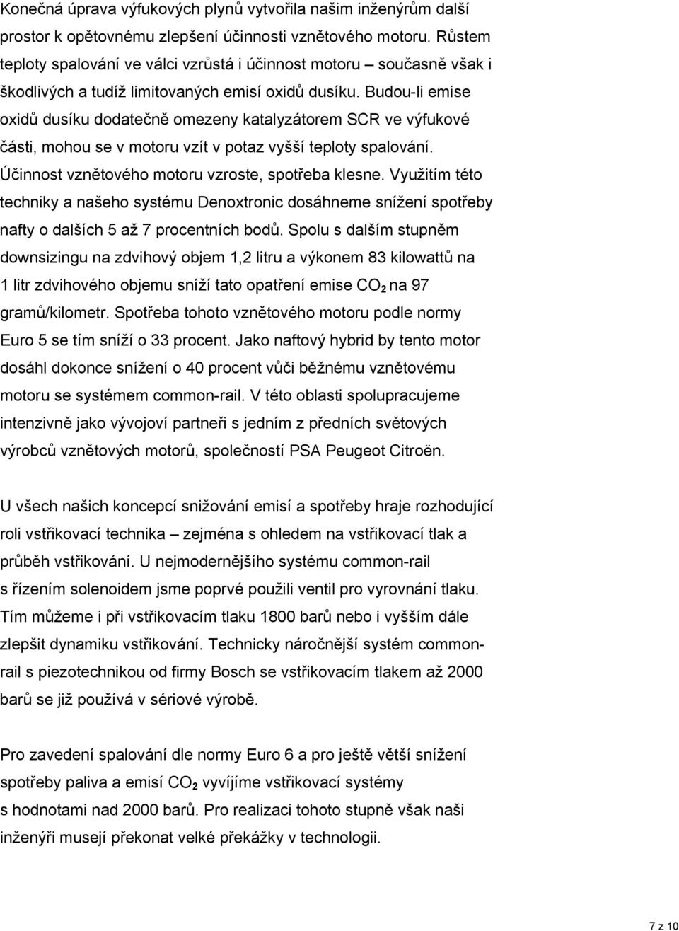 Budou-li emise oxidů dusíku dodatečně omezeny katalyzátorem SCR ve výfukové části, mohou se v motoru vzít v potaz vyšší teploty spalování. Účinnost vznětového motoru vzroste, spotřeba klesne.