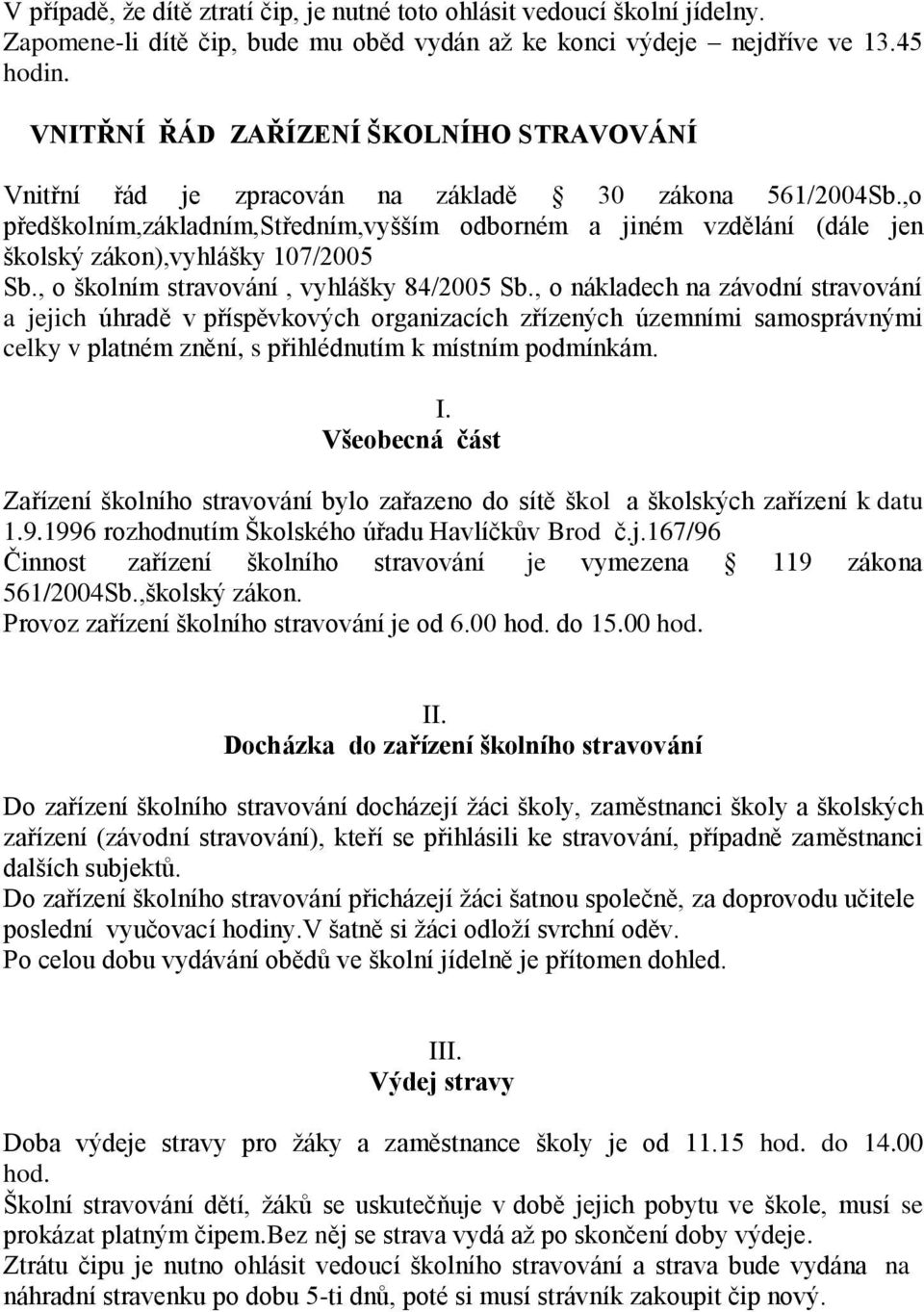 ,o předškolním,základním,středním,vyšším odborném a jiném vzdělání (dále jen školský zákon),vyhlášky 107/2005 Sb., o školním stravování, vyhlášky 84/2005 Sb.