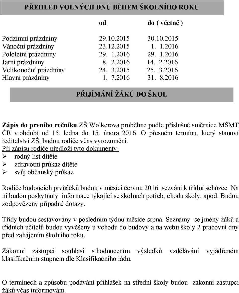 2016 PŘIJÍMÁNÍ ŽÁKŮ DO ŠKOL Zápis do prvního ročníku ZŠ Wolkerova proběhne podle příslušné směrnice MŠMT ČR v období od 15. ledna do 15. února 2016.