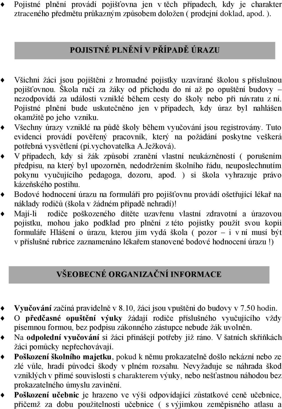 Škola ručí za žáky od příchodu do ní až po opuštění budovy nezodpovídá za události vzniklé během cesty do školy nebo při návratu z ní.