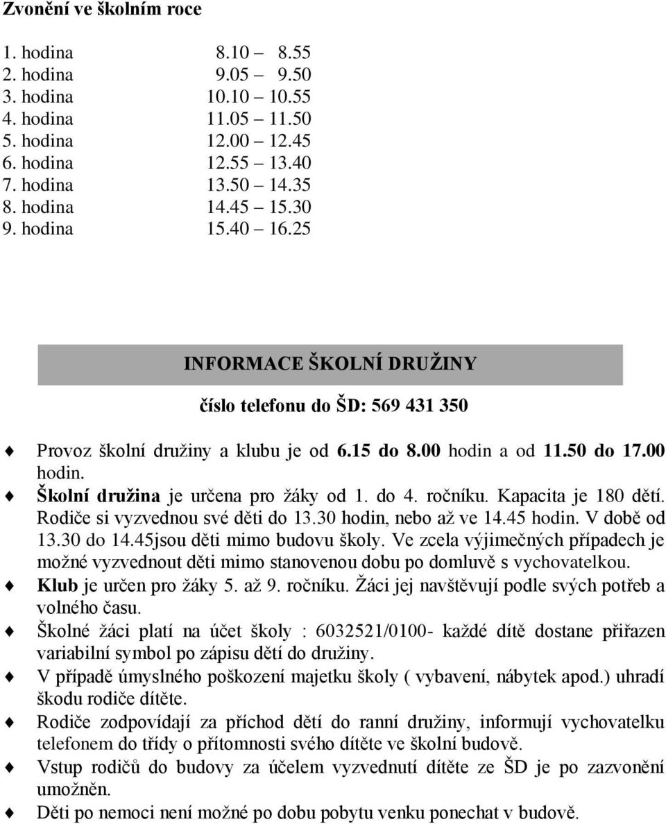 do 4. ročníku. Kapacita je 180 dětí. Rodiče si vyzvednou své děti do 13.30 hodin, nebo až ve 14.45 hodin. V době od 13.30 do 14.45jsou děti mimo budovu školy.