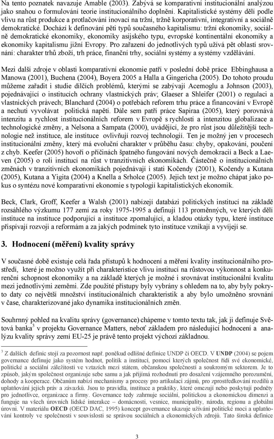 Dochází k definování pěti typů současného kapitalismu: tržní ekonomiky, sociálně demokratické ekonomiky, ekonomiky asijského typu, evropské kontinentální ekonomiky a ekonomiky kapitalismu jižní