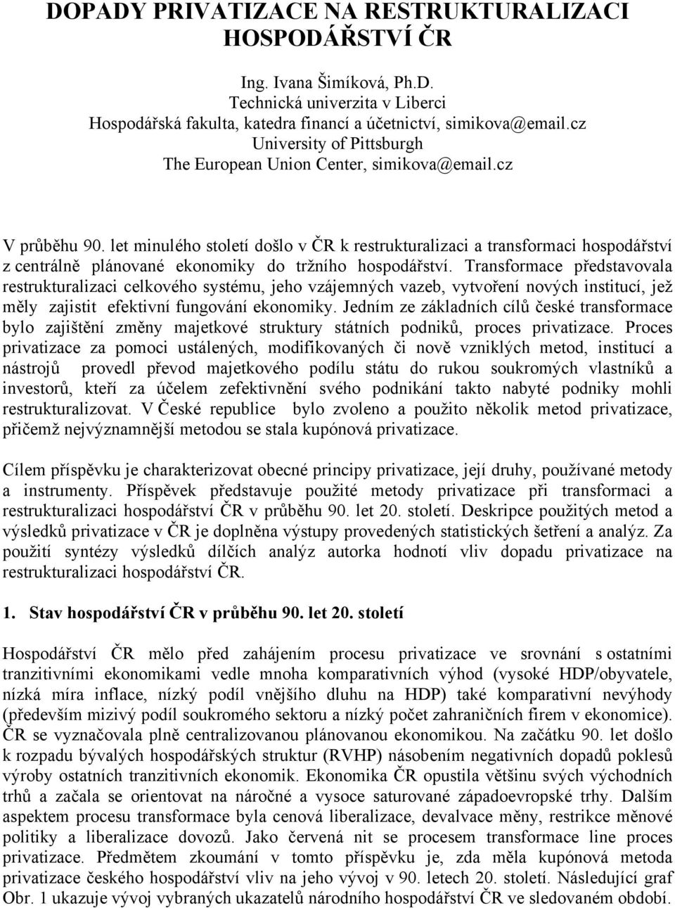 let minulého století došlo v ČR k restrukturalizaci a transformaci hospodářství z centrálně plánované ekonomiky do tržního hospodářství.