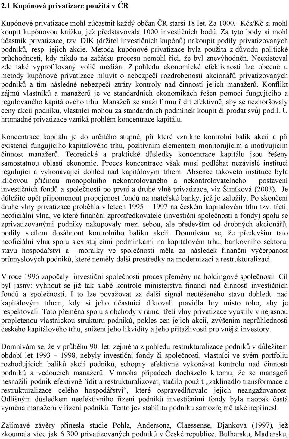 Metoda kupónové privatizace byla použita z důvodu politické průchodnosti, kdy nikdo na začátku procesu nemohl říci, že byl znevýhodněn. Neexistoval zde také vyprofilovaný volič medián.