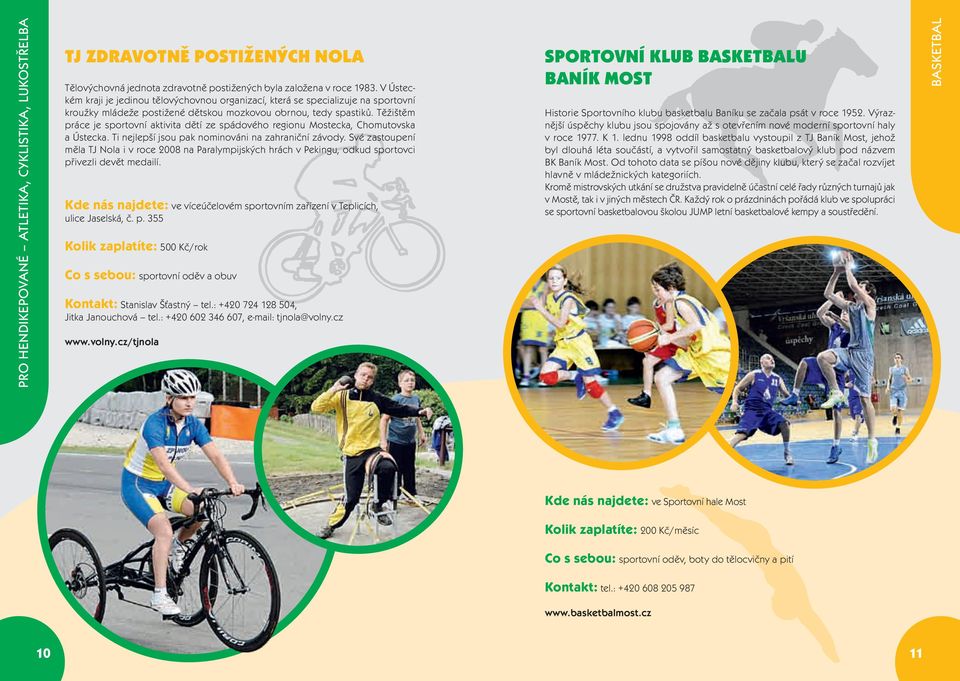 Těžištěm práce je sportovní aktivita dětí ze spádového regionu Mostecka, Chomutovska a Ústecka. Ti nejlepší jsou pak nominováni na zahraniční závody.