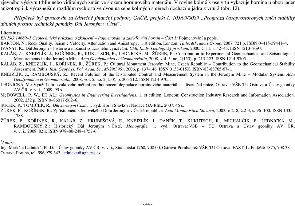 Příspěvek byl zpracován za částečné finanční podpory GAČR, projekt č. 105/09/0089 Prognóza časoprostorových změn stability důlních prostor technické památky Důl Jeroným v Čisté.