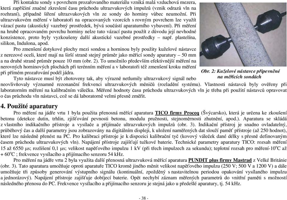 Při ultrazvukovém měření v laboratoři na opracovaných vzorcích s rovným povrchem lze využít vázací pastu (akustický vazebný prostředek, bývá součástí aparaturního vybavení).