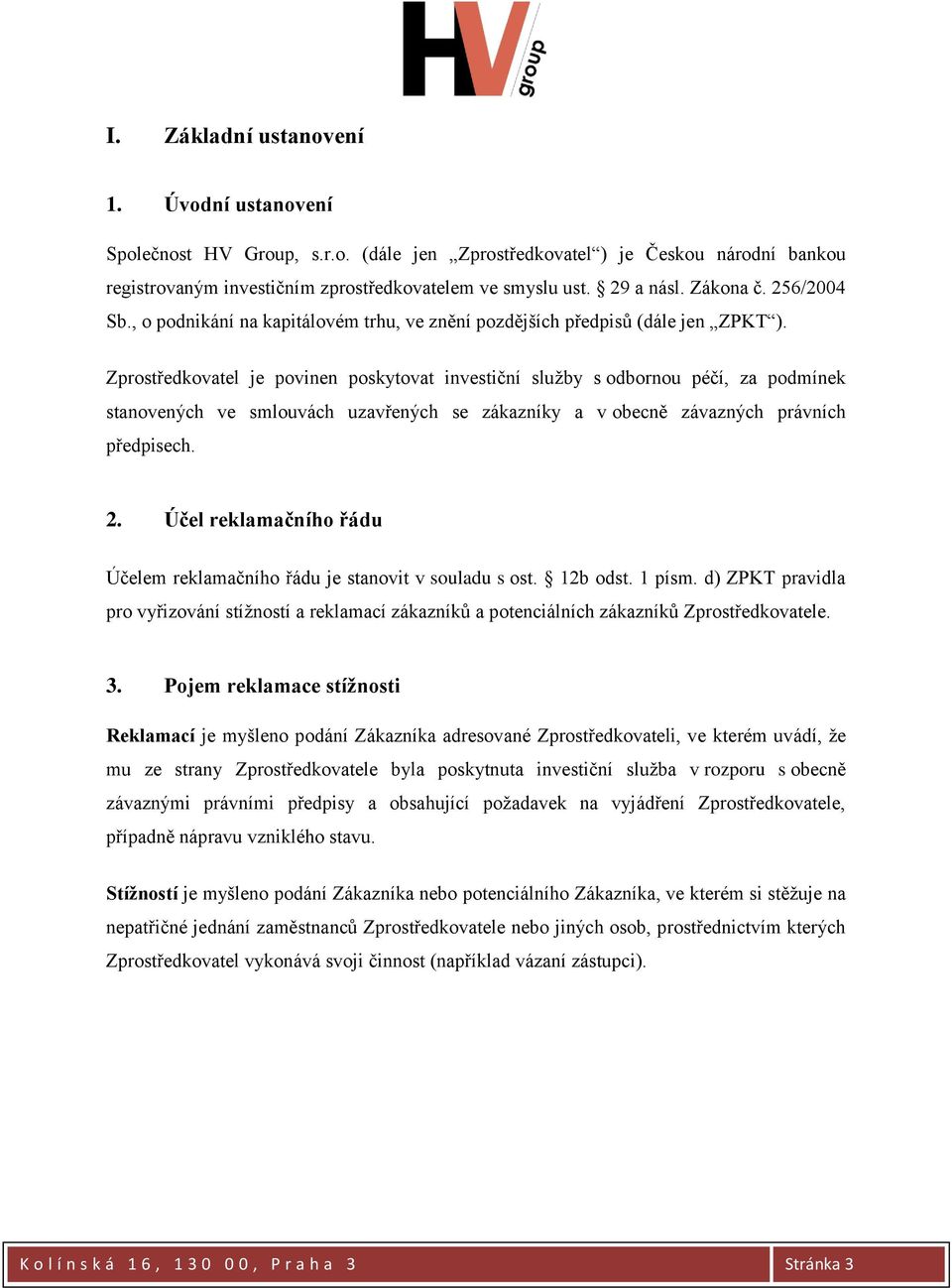 Zprostředkovatel je povinen poskytovat investiční služby s odbornou péčí, za podmínek stanovených ve smlouvách uzavřených se zákazníky a v obecně závazných právních předpisech. 2.