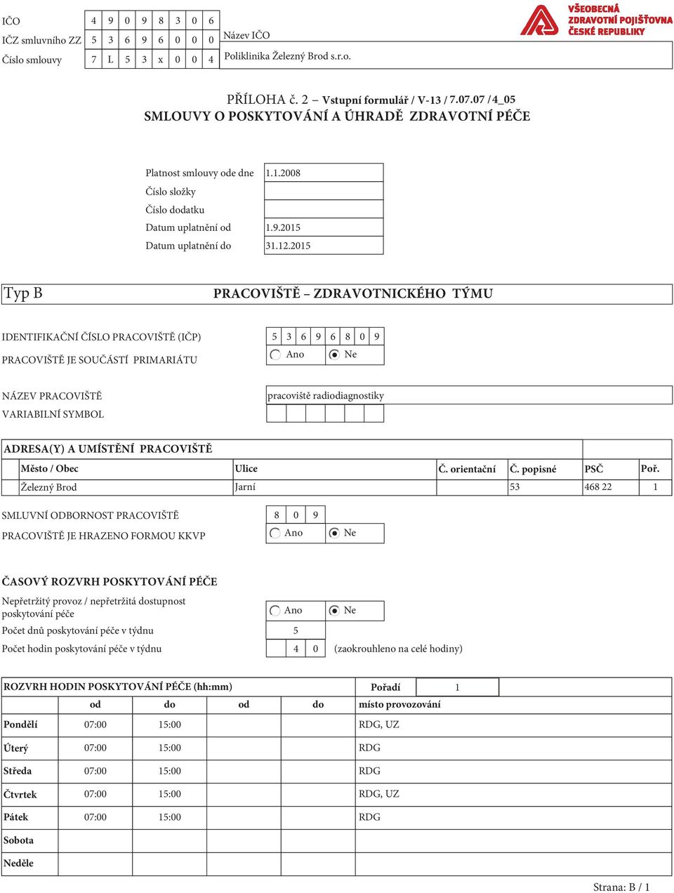 2015 Typ B PRACOVIŠTĚ ZDRAVOTNICKÉHO TÝMU IDENTIFIKAČNÍ ČÍSLO PRACOVIŠTĚ (IČP) 5 3 6 9 6 8 0 9 PRACOVIŠTĚ JE SOUČÁSTÍ PRIMARIÁTU NÁZEV PRACOVIŠTĚ VARIABILNÍ SYMBOL pracoviště radiodiagnostiky
