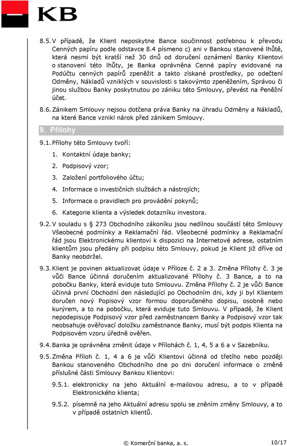 papírů zpeněžit a takto získané prostředky, po odečtení Odměny, Nákladů vzniklých v souvislosti s takovýmto zpeněžením, Správou či jinou službou Banky poskytnutou po zániku této Smlouvy, převést na