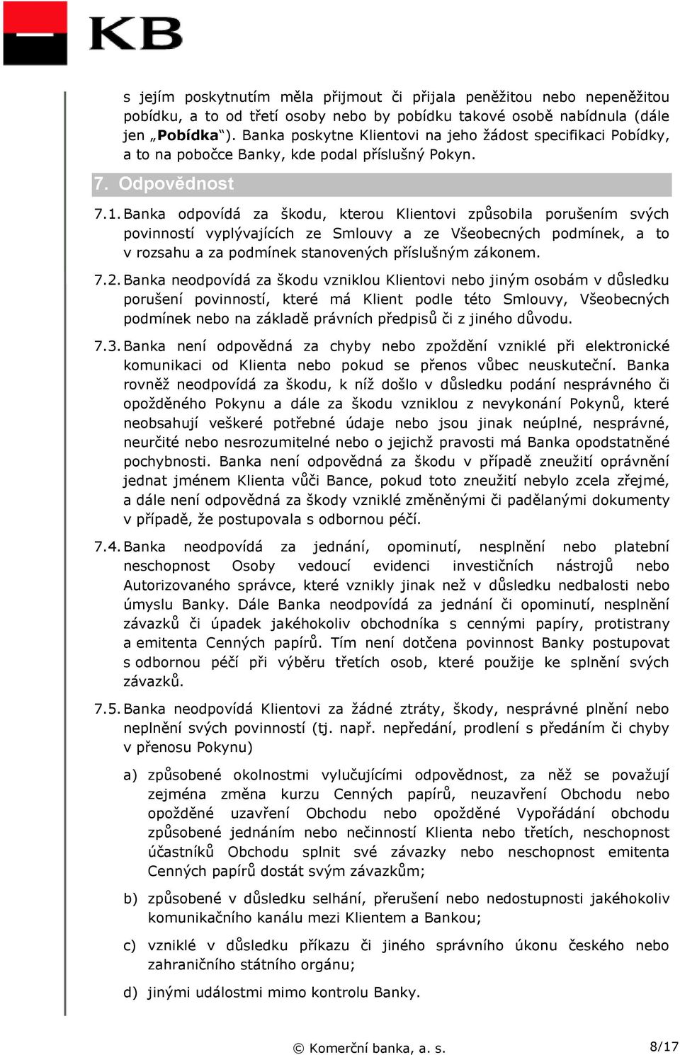 Banka odpovídá za škodu, kterou Klientovi způsobila porušením svých povinností vyplývajících ze Smlouvy a ze Všeobecných podmínek, a to v rozsahu a za podmínek stanovených příslušným zákonem. 7.2.