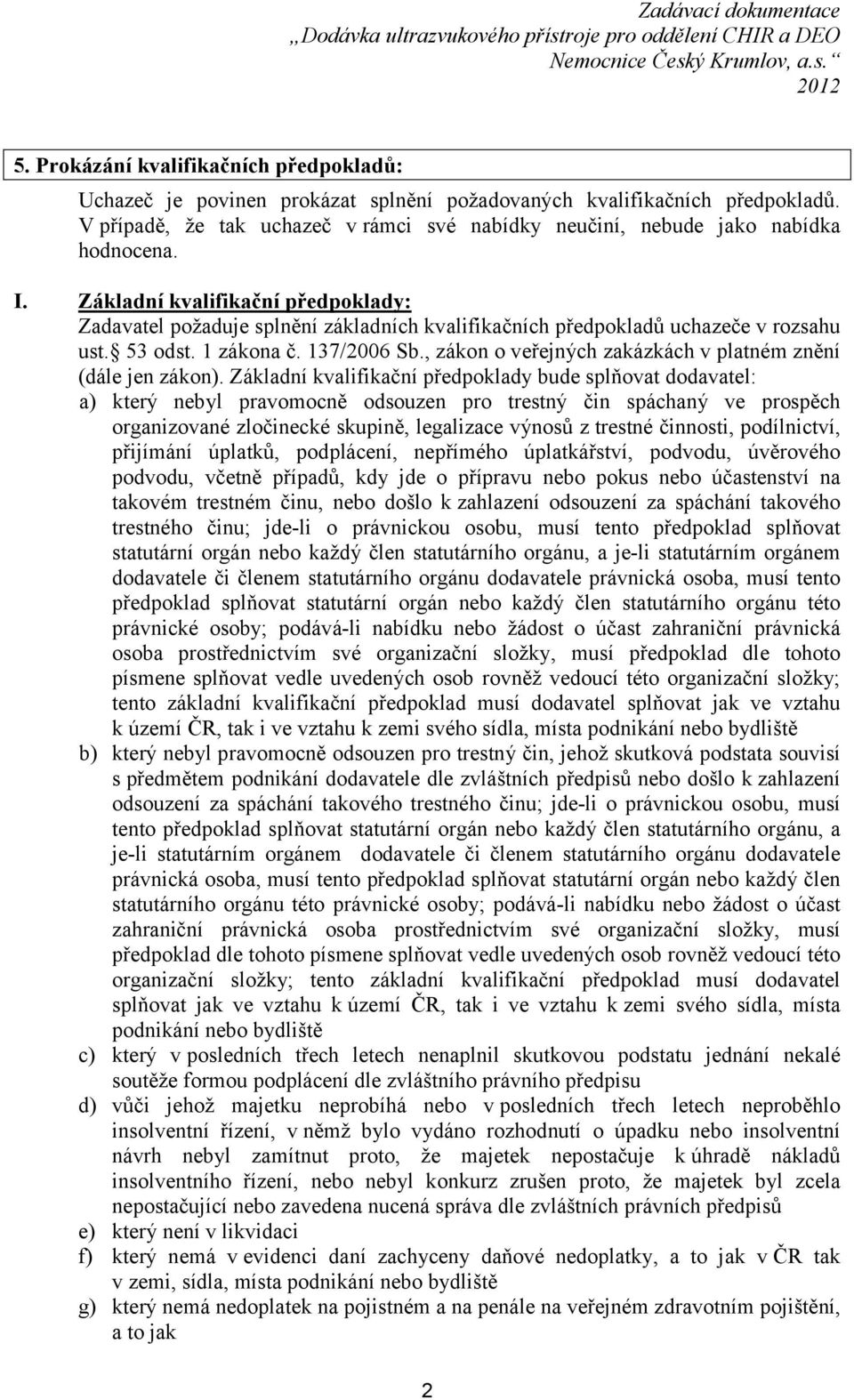 Základní kvalifikační předpoklady: Zadavatel požaduje splnění základních kvalifikačních předpokladů uchazeče v rozsahu ust. 53 odst. 1 zákona č. 137/2006 Sb.