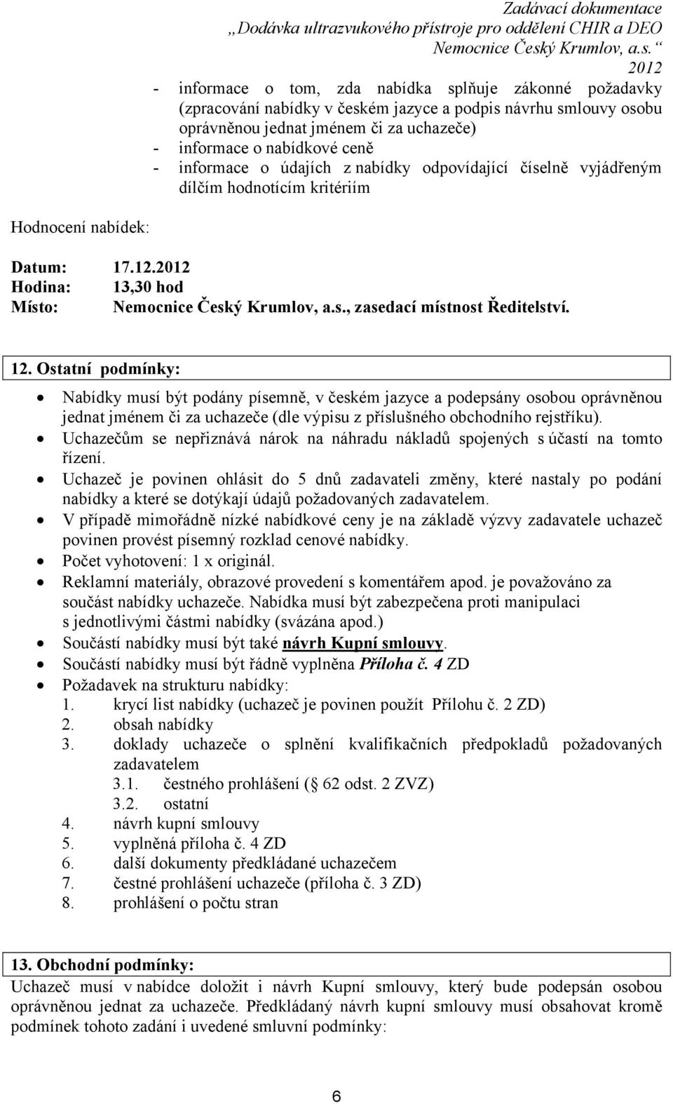 12. Ostatní podmínky: Nabídky musí být podány písemně, v českém jazyce a podepsány osobou oprávněnou jednat jménem či za uchazeče (dle výpisu z příslušného obchodního rejstříku).