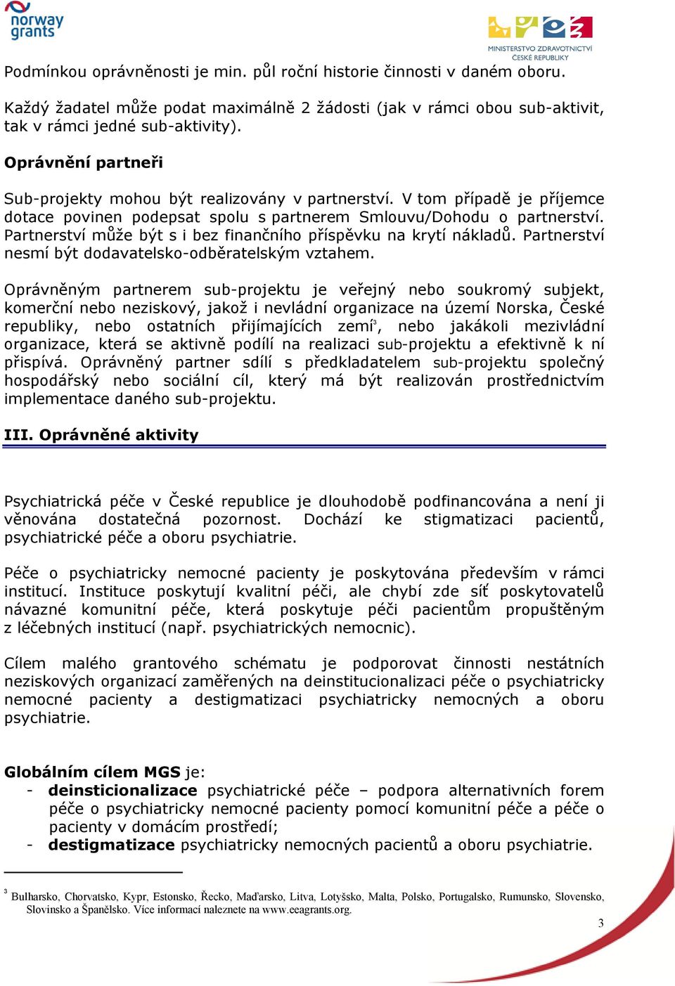 Partnerství může být s i bez finančního příspěvku na krytí nákladů. Partnerství nesmí být dodavatelsko-odběratelským vztahem.