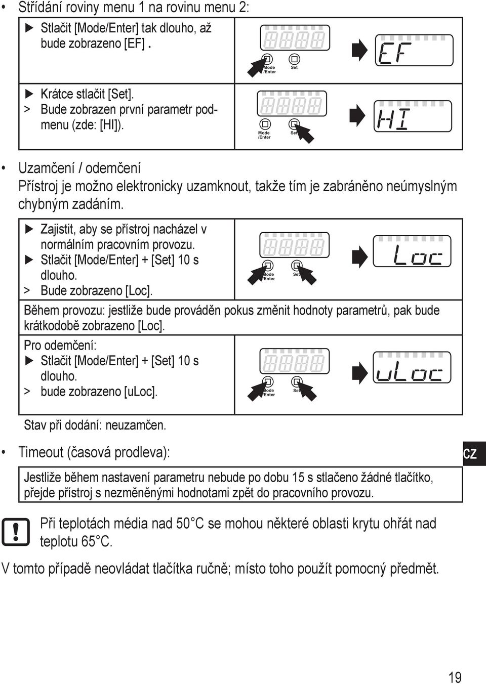 tlačit [ode/enter] + [et] 10 s dlouho. > > Bude zobrazeno [Loc]. Během provozu: jestliže bude prováděn pokus změnit hodnoty parametrů, pak bude krátkodobě zobrazeno [Loc].