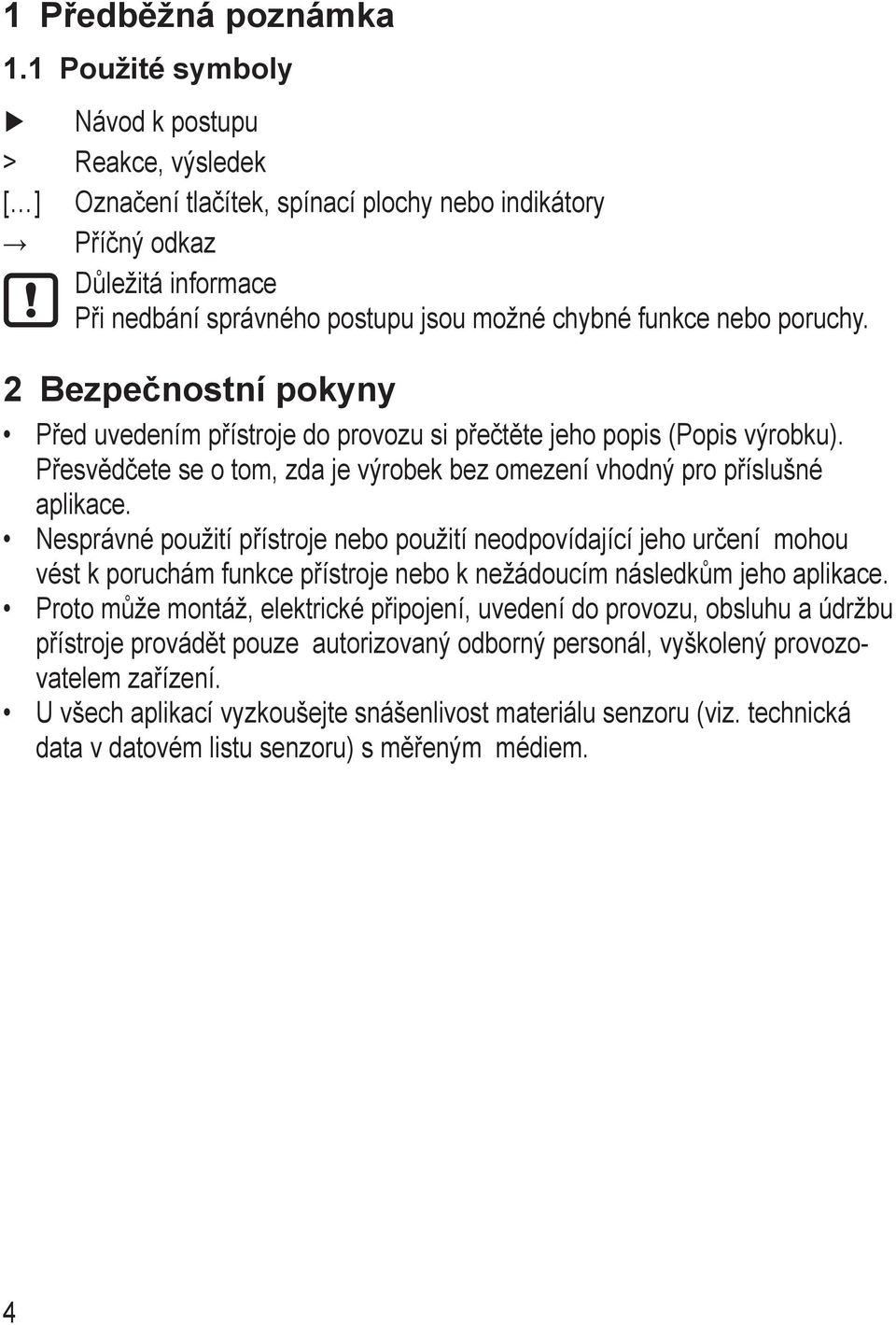 poruchy. 2 Bezpečnostní pokyny Před uvedením přístroje do provozu si přečtěte jeho popis (Popis výrobku). Přesvědčete se o tom, zda je výrobek bez omezení vhodný pro příslušné aplikace.