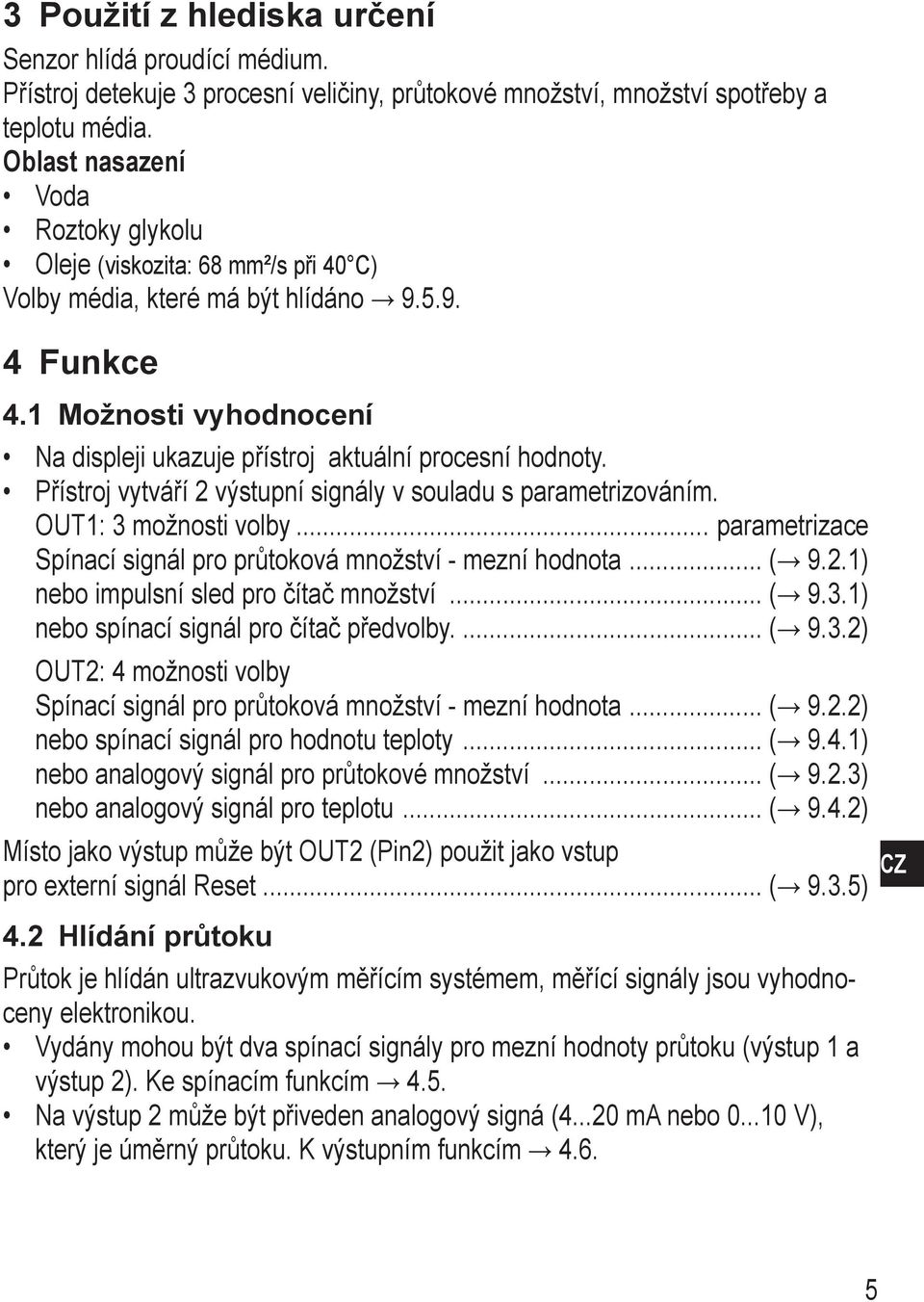 1 ožnosti vyhodnocení Na displeji ukazuje přístroj aktuální procesní hodnoty. Přístroj vytváří 2 výstupní signály v souladu s parametrizováním. OUT1: 3 možnosti volby.