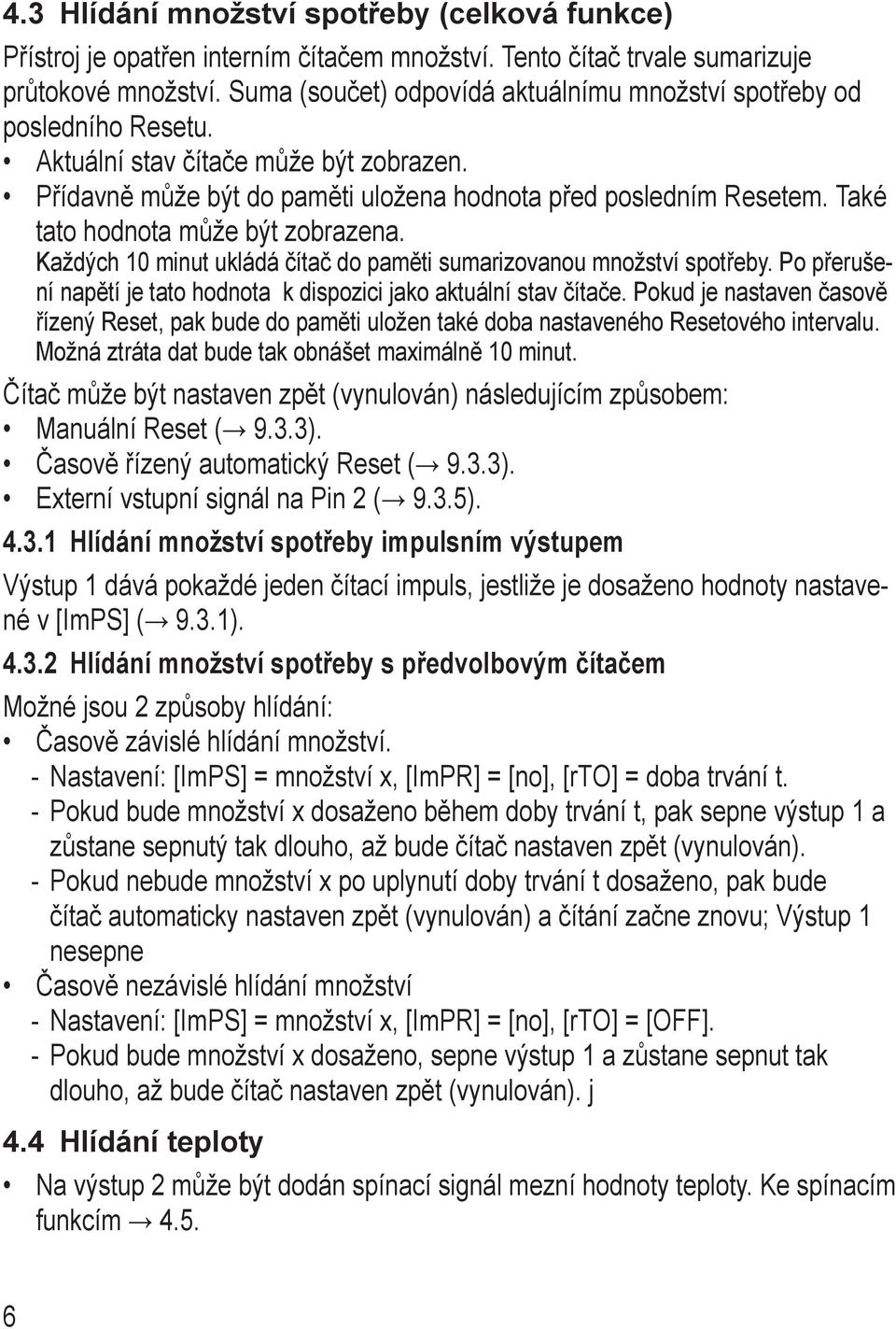 Také tato hodnota může být zobrazena. Každých 10 minut ukládá čítač do paměti sumarizovanou množství spotřeby. Po přerušení napětí je tato hodnota k dispozici jako aktuální stav čítače.