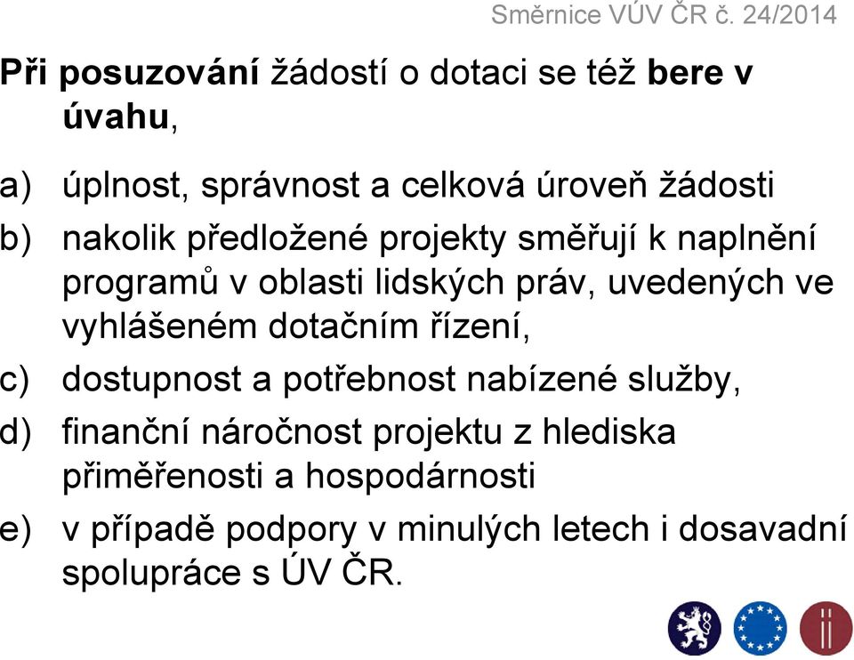 vyhlášeném dotačním řízení, c) dostupnost a potřebnost nabízené služby, d) finanční náročnost projektu