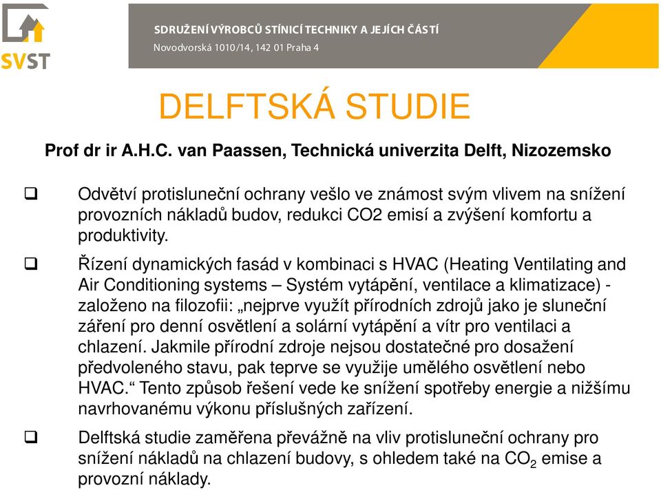 Řízení dynamických fasád v kombinaci s HVAC (Heating Ventilating and Air Conditioning systems Systém vytápění, ventilace a klimatizace) - založeno na filozofii: nejprve využít přírodních zdrojů jako