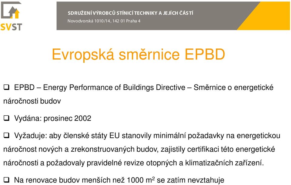 náročnost nových a zrekonstruovaných budov, zajistily certifikaci této energetické náročnosti a požadovaly