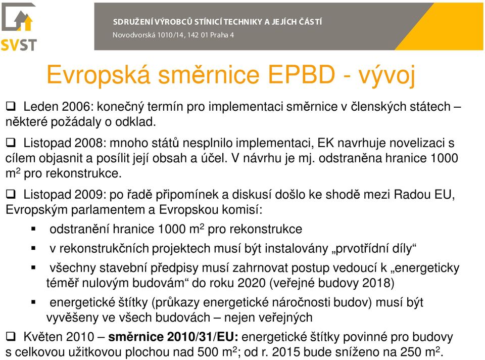 Listopad 2009: po řadě připomínek a diskusí došlo ke shodě mezi Radou EU, Evropským parlamentem a Evropskou komisí: odstranění hranice 1000 m 2 pro rekonstrukce v rekonstrukčních projektech musí být