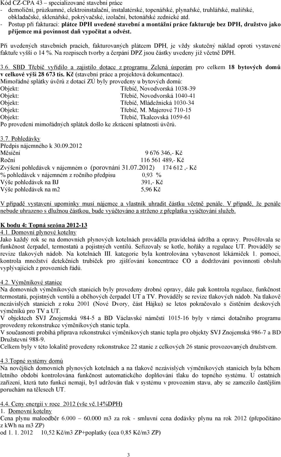 Při uvedených stavebních pracích, fakturovaných plátcem DPH, je vždy skutečný náklad oproti vystavené faktuře vyšší o 14 %. Na rozpisech tvorby a čerpání DPZ jsou částky uvedeny již včetně DPH. 3.6.