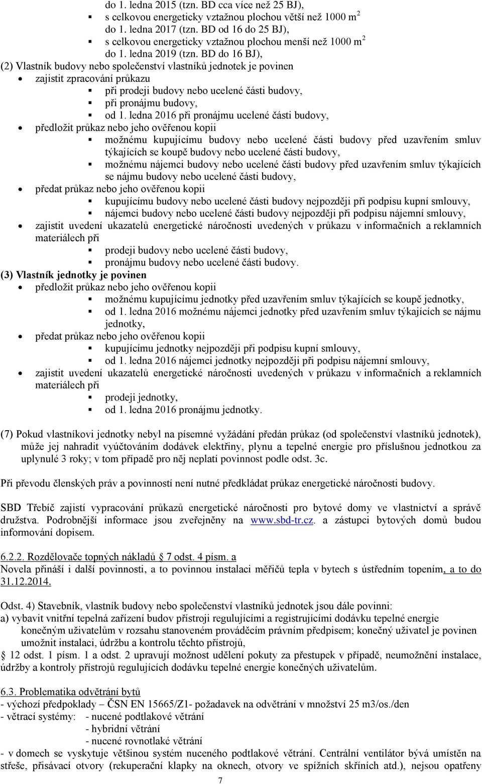 BD do 16 BJ), (2) Vlastník budovy nebo společenství vlastníků jednotek je povinen zajistit zpracování průkazu při prodeji budovy nebo ucelené části budovy, při pronájmu budovy, od 1.
