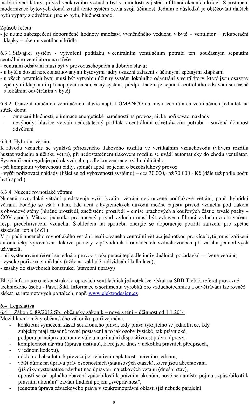 Způsob řešení: - je nutné zabezpečení doporučené hodnoty množství vyměněného vzduchu v bytě ventilátor + rekuperační klapky + okenní ventilační křídlo 6.3.1.