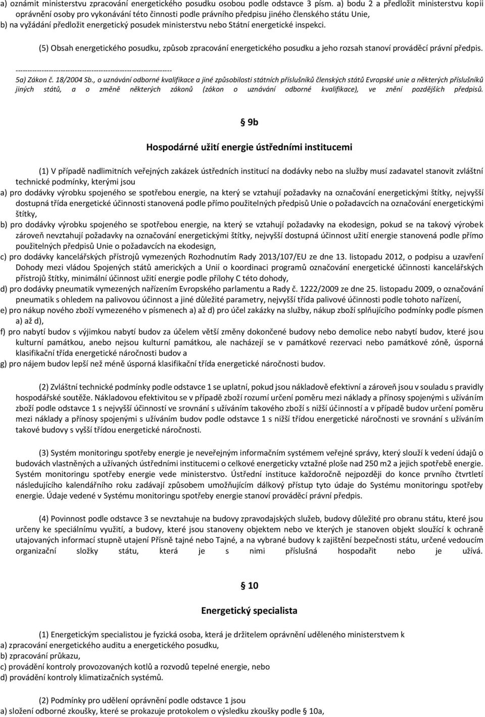 nebo Státní energetické inspekci. (5) Obsah energetického posudku, způsob zpracování energetického posudku a jeho rozsah stanoví prováděcí právní předpis. 5a) Zákon č. 18/2004 Sb.