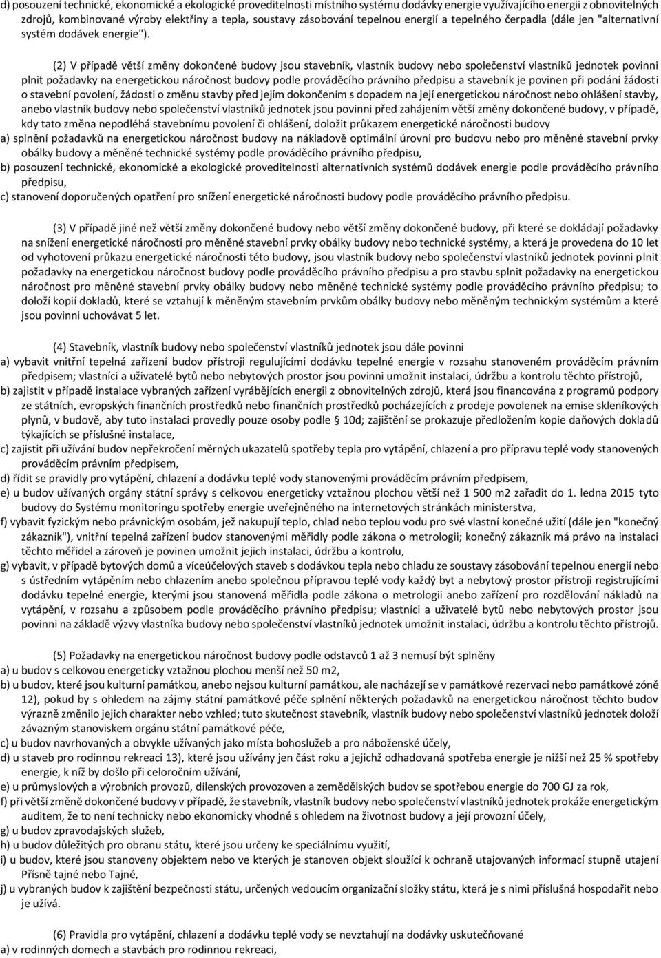 (2) V případě větší změny dokončené budovy jsou stavebník, vlastník budovy nebo společenství vlastníků jednotek povinni plnit požadavky na energetickou náročnost budovy podle prováděcího právního