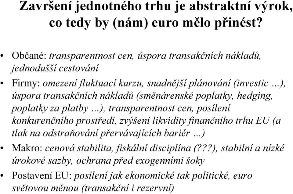 nákladů (směnárenské poplatky, hedging, poplatky za platby ), transparentnost cen, posílení konkurenčního prostředí, zvýšení likvidity finančního trhu EU (a tlak na