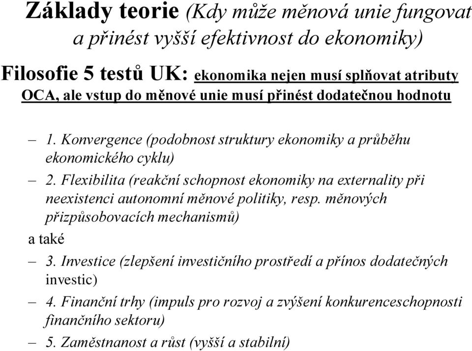 Flexibilita (reakční schopnost ekonomiky na externality při neexistenci autonomní měnové politiky, resp. měnových přizpůsobovacích mechanismů) a také 3.