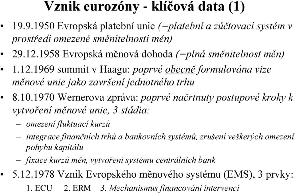 1970 Wernerova zpráva: poprvé načrtnuty postupové kroky k vytvoření měnové unie, 3 stádia: omezení fluktuací kurzů integrace finančních trhů a bankovních systémů,