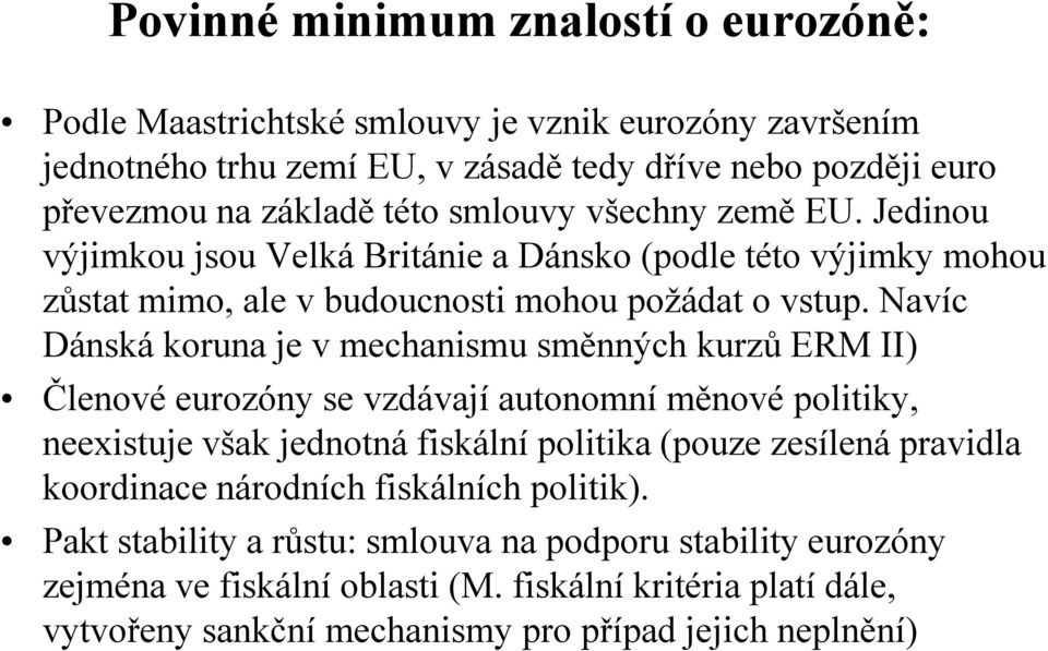 Navíc Dánská koruna je v mechanismu směnných kurzů ERM II) Členové eurozóny se vzdávají autonomní měnové politiky, neexistuje však jednotná fiskální politika (pouze zesílená pravidla