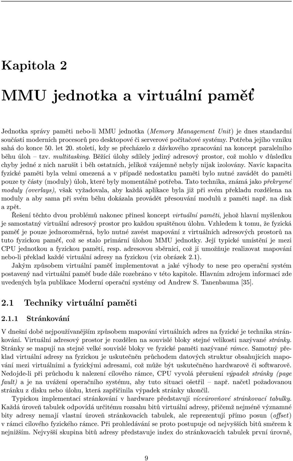 Běžící úlohy sdílely jediný adresový prostor, což mohlo v důsledku chyby jedné z nich narušit i běh ostatních, jelikož vzájemně nebyly nijak izolovány.