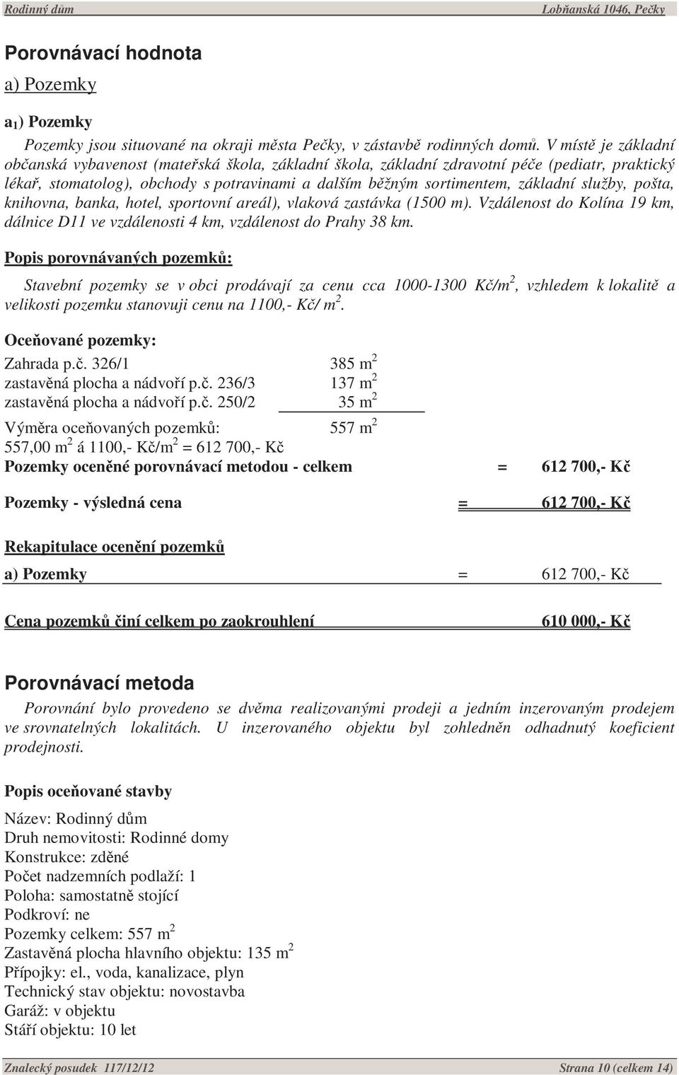 služby, pošta, knihovna, banka, hotel, sportovní areál), vlaková zastávka (1500 m). Vzdálenost do Kolína 19 km, dálnice D11 ve vzdálenosti 4 km, vzdálenost do Prahy 38 km.