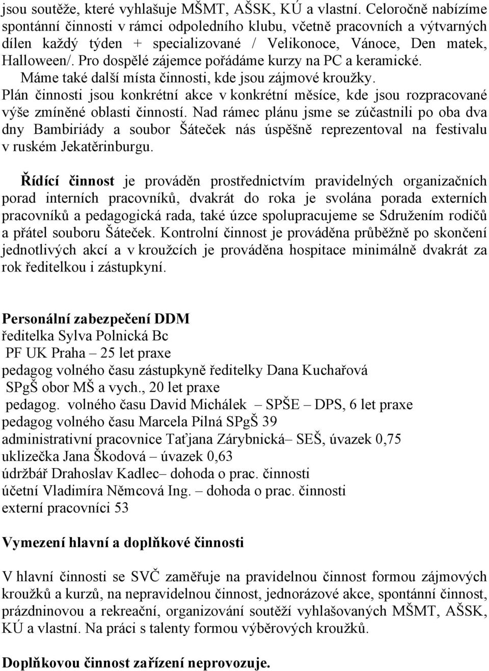 Pro dospělé zájemce pořádáme kurzy na PC a keramické. Máme také další místa činnosti, kde jsou zájmové kroužky.