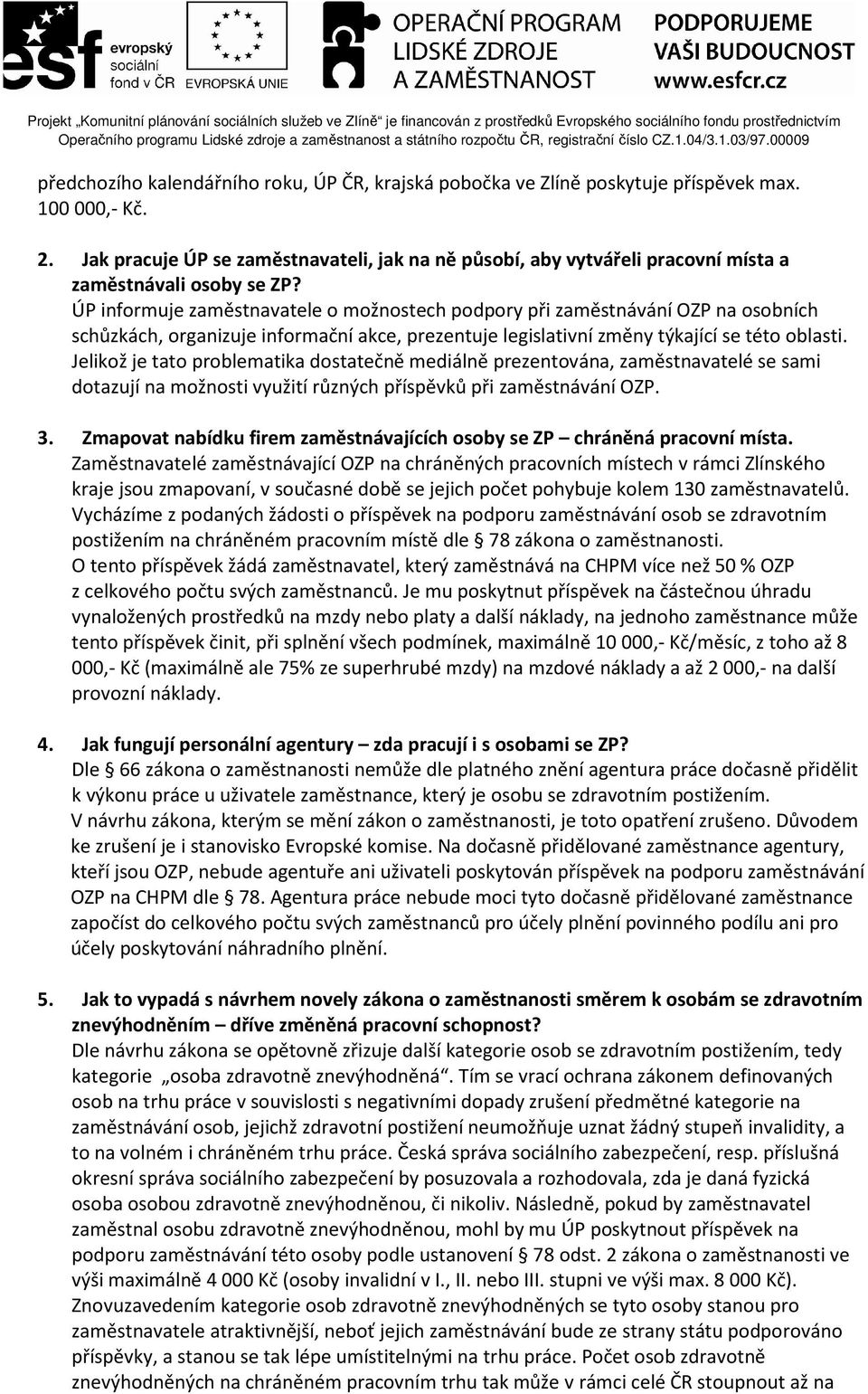 ÚP informuje zaměstnavatele o možnostech podpory při zaměstnávání OZP na osobních schůzkách, organizuje informační akce, prezentuje legislativní změny týkající se této oblasti.