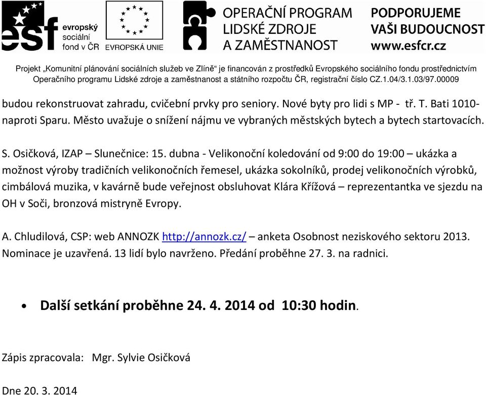 dubna - Velikonoční koledování od 9:00 do 19:00 ukázka a možnost výroby tradičních velikonočních řemesel, ukázka sokolníků, prodej velikonočních výrobků, cimbálová muzika, v kavárně bude veřejnost