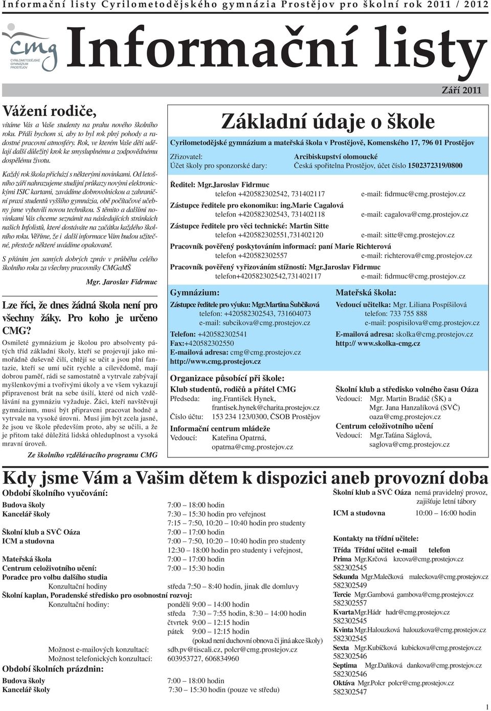 Od letošního září nahrazujeme studijní průkazy novými elektronickými ISIC kartami, zavádíme dobrovolnickou a zahraniční praxi studentů vyššího gymnázia, obě počítačové učebny jsme vybavili novou