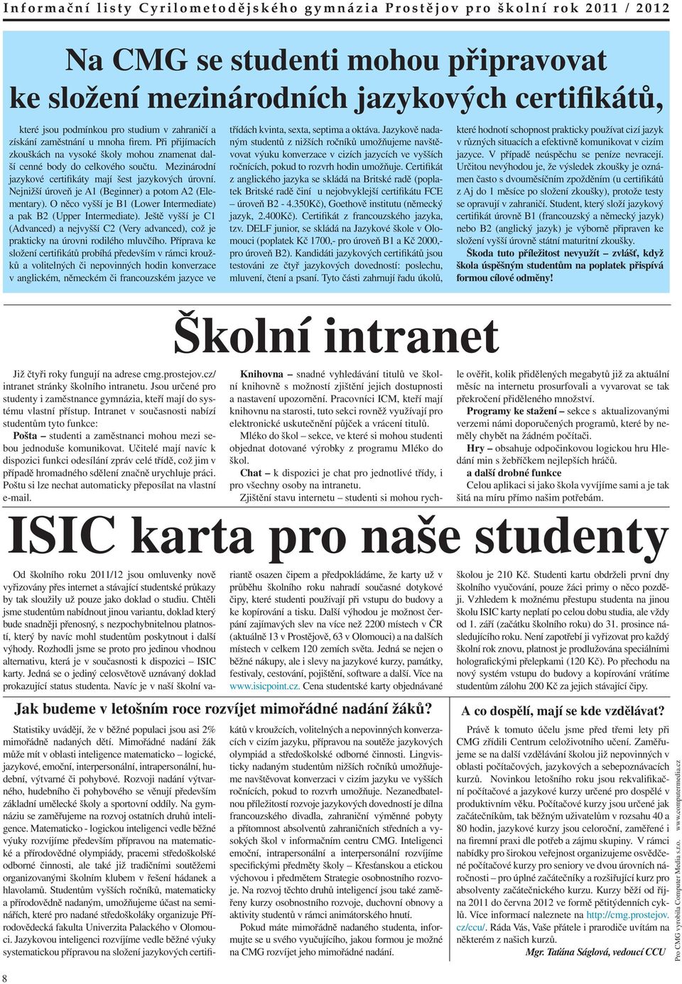 Nejnižší úroveň je A1 (Beginner) a potom A2 (Elementary). O něco vyšší je B1 (Lower Intermediate) a pak B2 (Upper Intermediate).